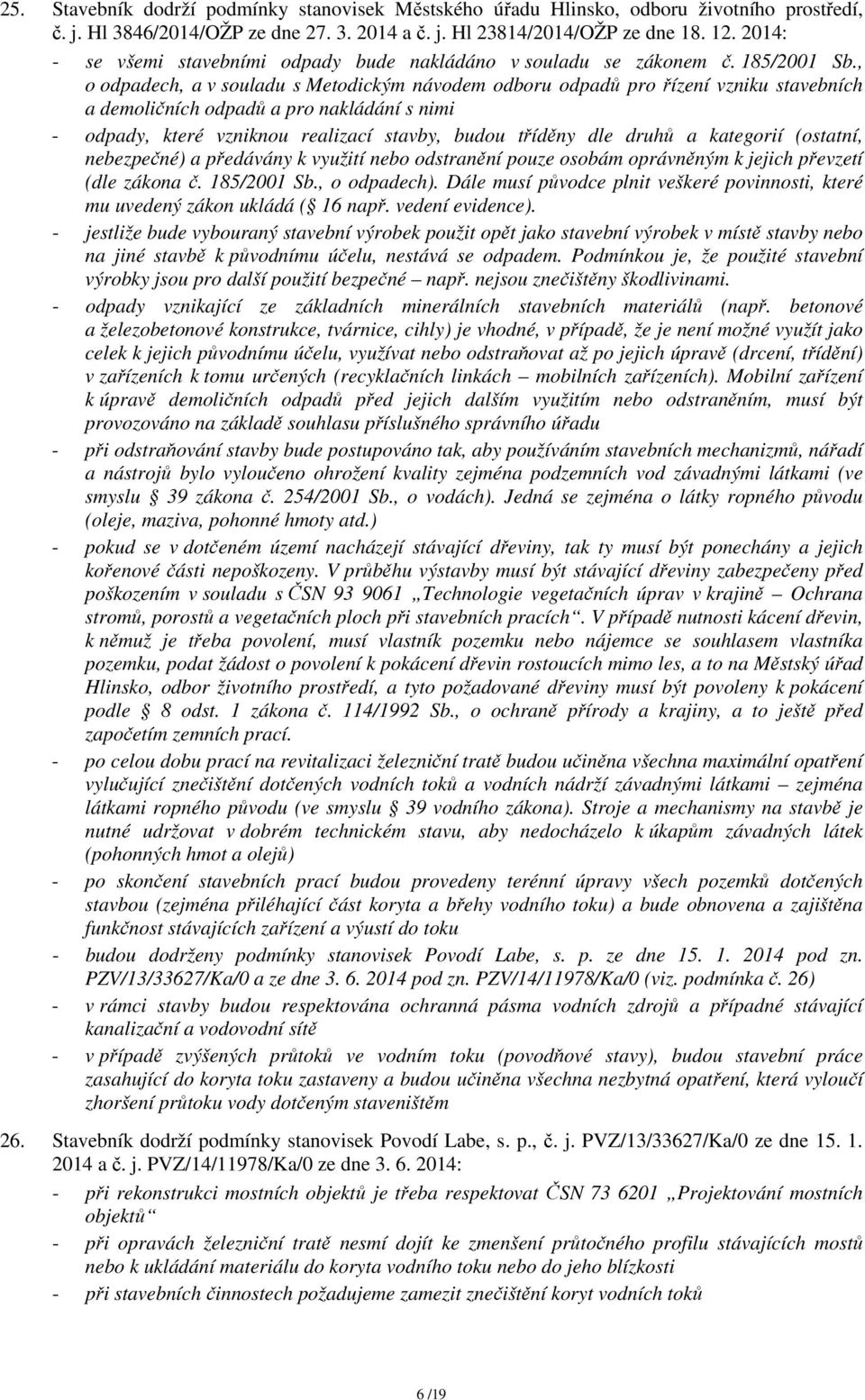 , o odpadech, a v souladu s Metodickým návodem odboru odpadů pro řízení vzniku stavebních a demoličních odpadů a pro nakládání s nimi - odpady, které vzniknou realizací stavby, budou tříděny dle