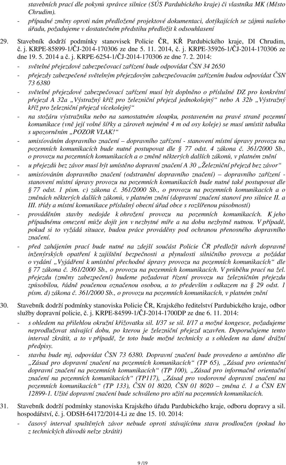 Stavebník dodrží podmínky stanovisek Policie ČR, KŘ Pardubického kraje, DI Chrudim, č. j. KRPE-85899-1/ČJ-2014-170306 ze dne 5. 11. 2014, č. j. KRPE-35926-1/ČJ-2014-170306 ze dne 19. 5. 2014 a č. j. KRPE-6254-1/ČJ-2014-170306 ze dne 7.