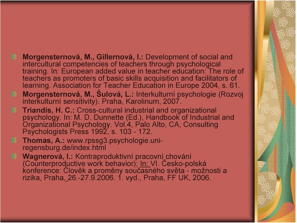 Morgensternová, M., Šulová, L.: Interkulturní psychologie (Rozvoj interkulturní sensitivity). Praha, Karolinum, 2007. Triandis, H. C.: Cross-cultural industrial and organizational psychology. In: M.