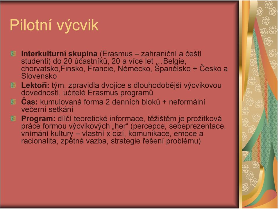 kumulovaná forma 2 denních bloků + neformální večerní setkání Program: dílčí teoretické informace, těžištěm je prožitková práce formou