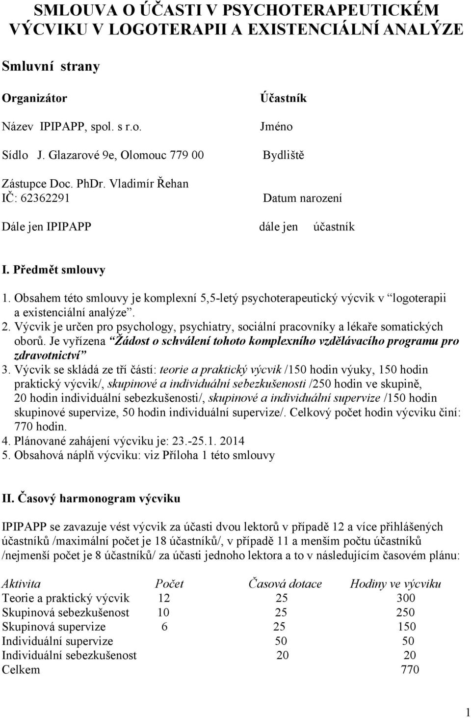 Obsahem této smlouvy je komplexní 5,5-letý psychoterapeutický výcvik v logoterapii a existenciální analýze. 2.
