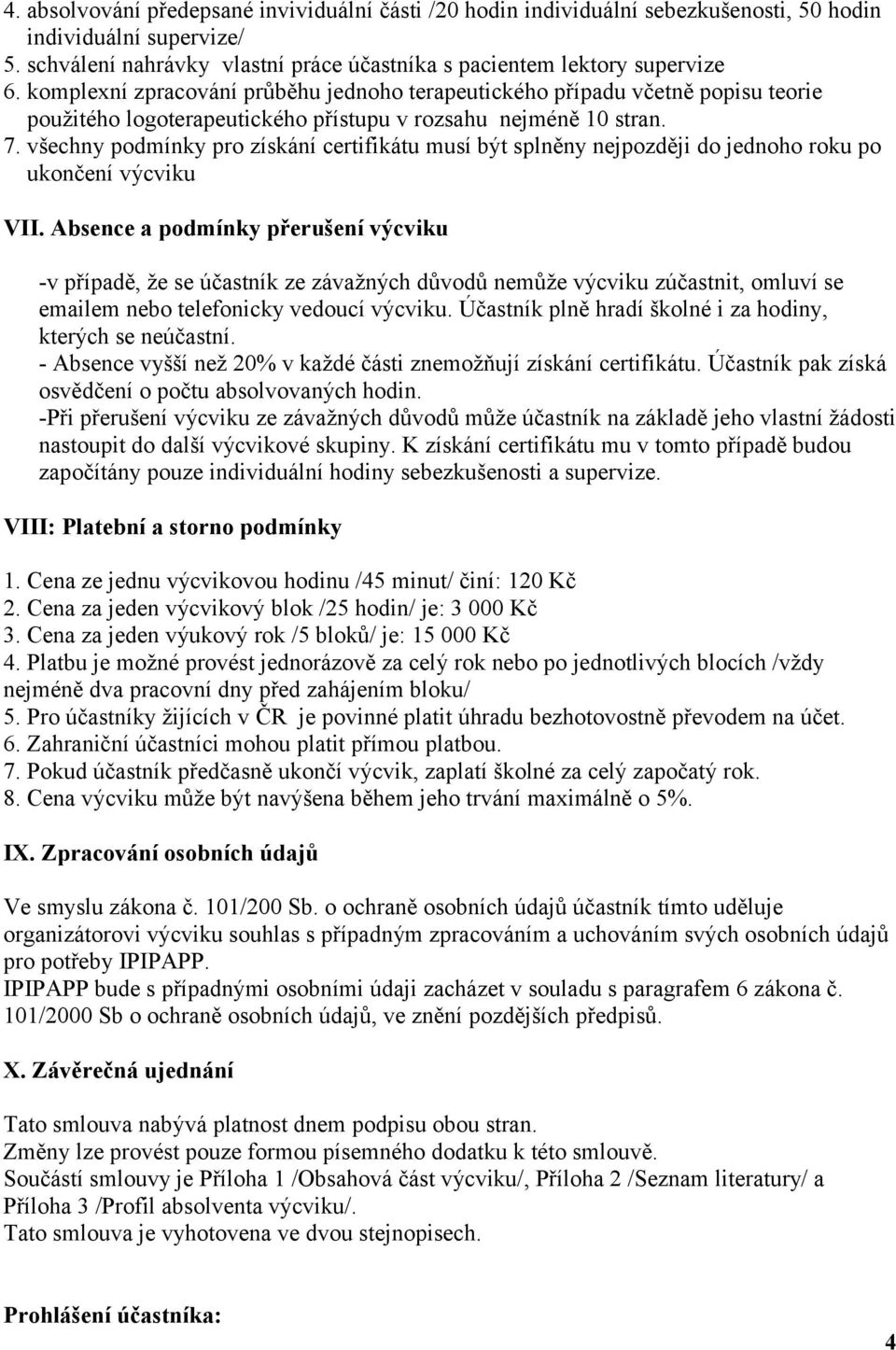 všechny podmínky pro získání certifikátu musí být splněny nejpozději do jednoho roku po ukončení výcviku VII.