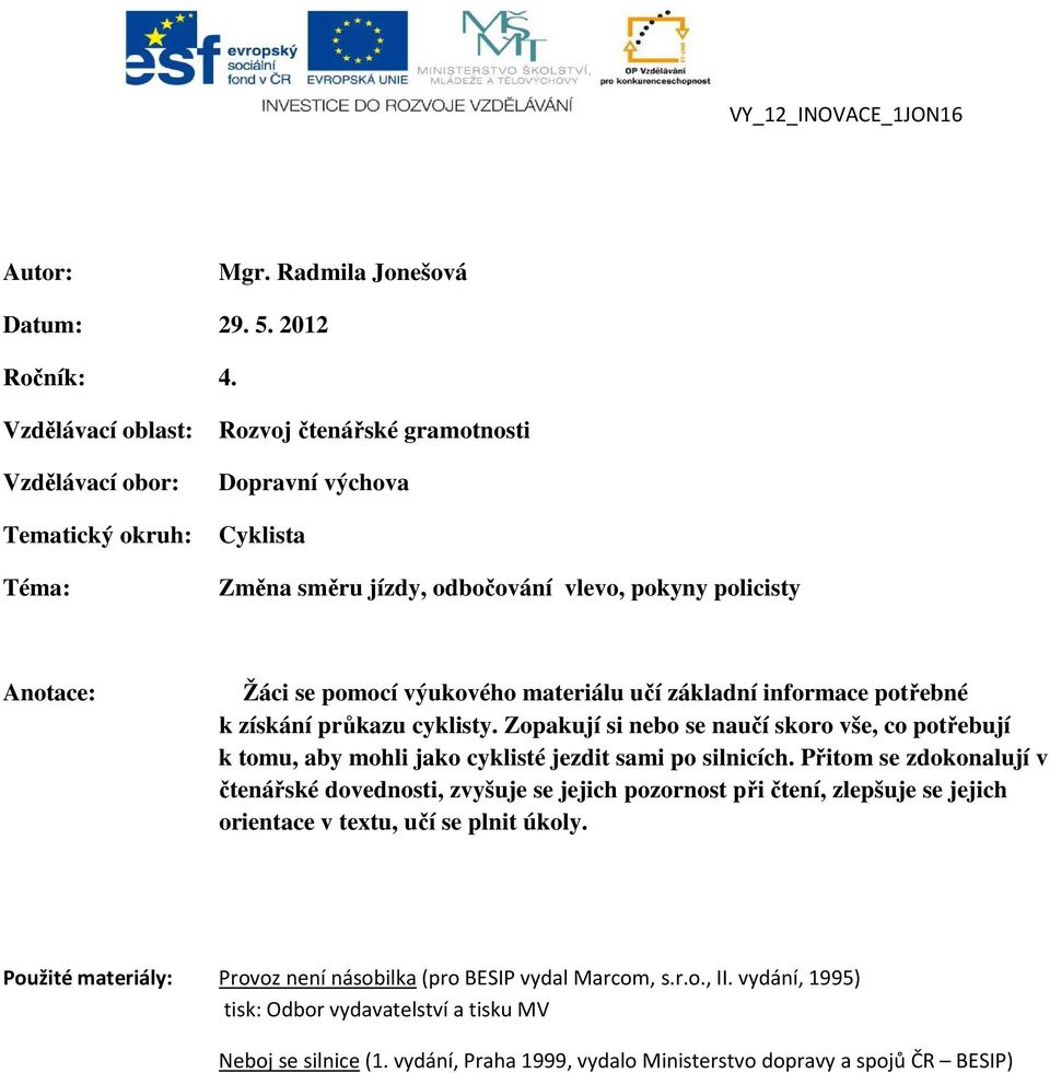 výukového materiálu učí základní informace potřebné k získání průkazu cyklisty. Zopakují si nebo se naučí skoro vše, co potřebují k tomu, aby mohli jako cyklisté jezdit sami po silnicích.