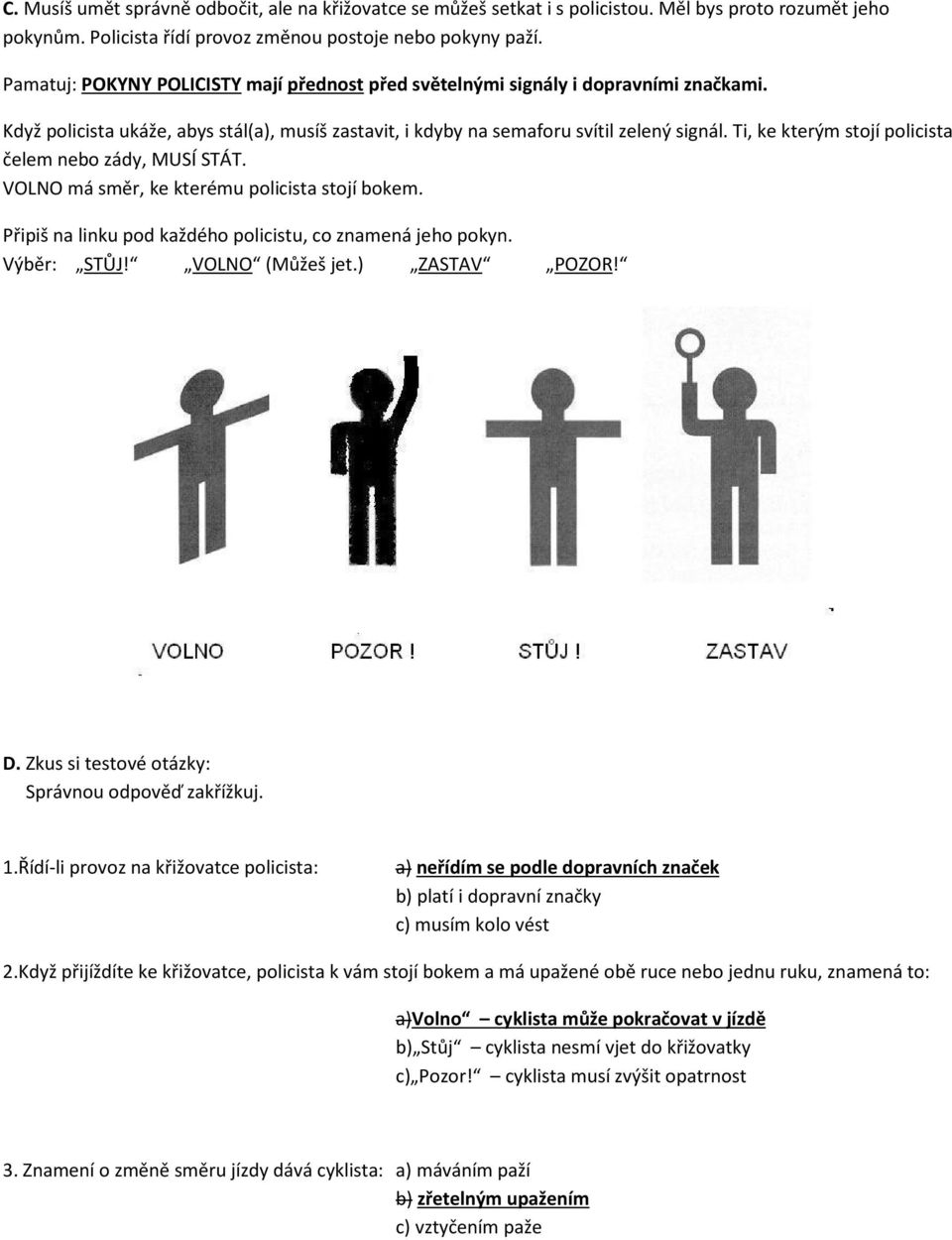 Ti, ke kterým stojí policista čelem nebo zády, MUSÍ STÁT. VOLNO má směr, ke kterému policista stojí bokem. Připiš na linku pod každého policistu, co znamená jeho pokyn. Výběr: STŮJ! VOLNO (Můžeš jet.