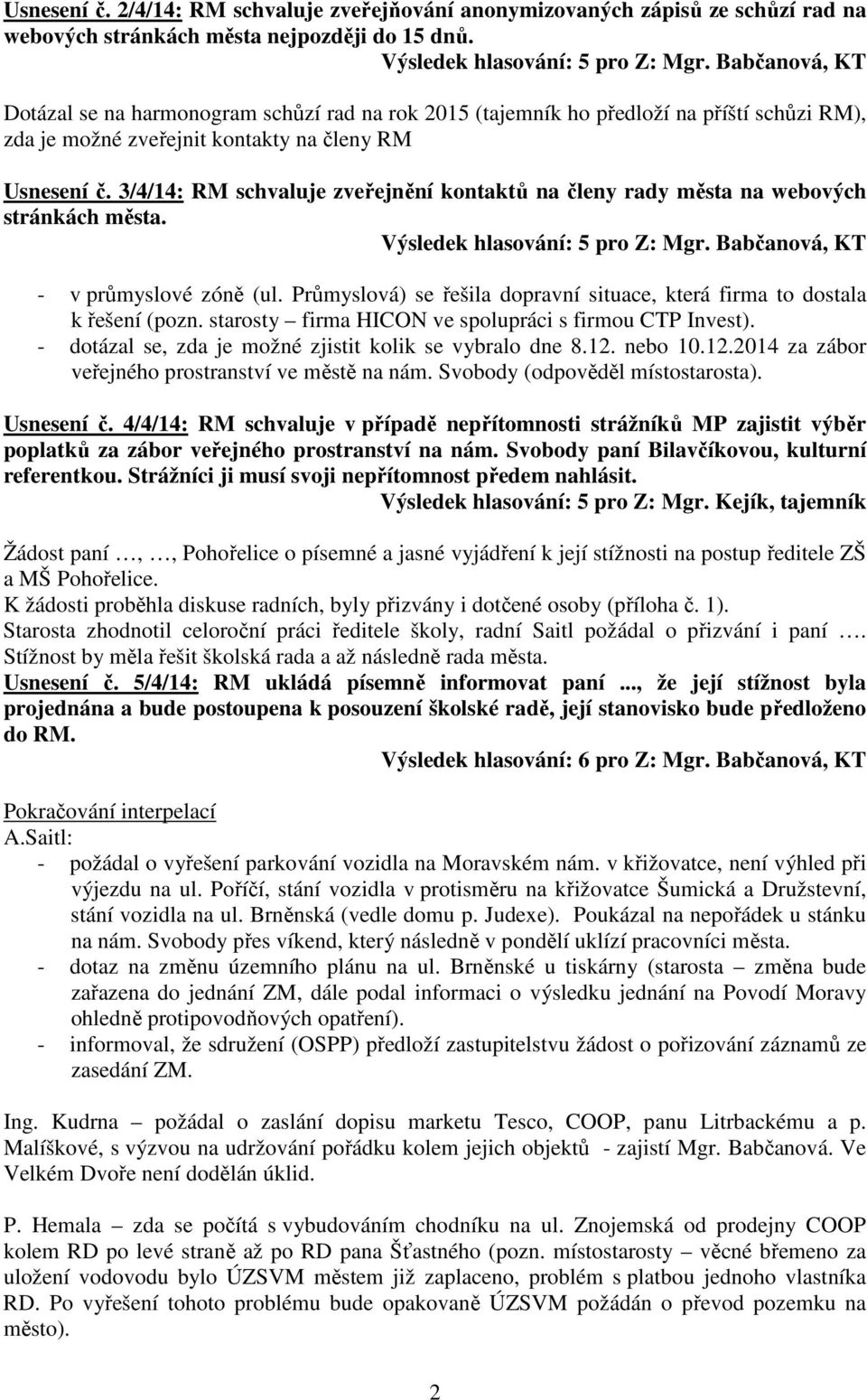 3/4/14: RM schvaluje zveřejnění kontaktů na členy rady města na webových stránkách města. - v průmyslové zóně (ul. Průmyslová) se řešila dopravní situace, která firma to dostala k řešení (pozn.