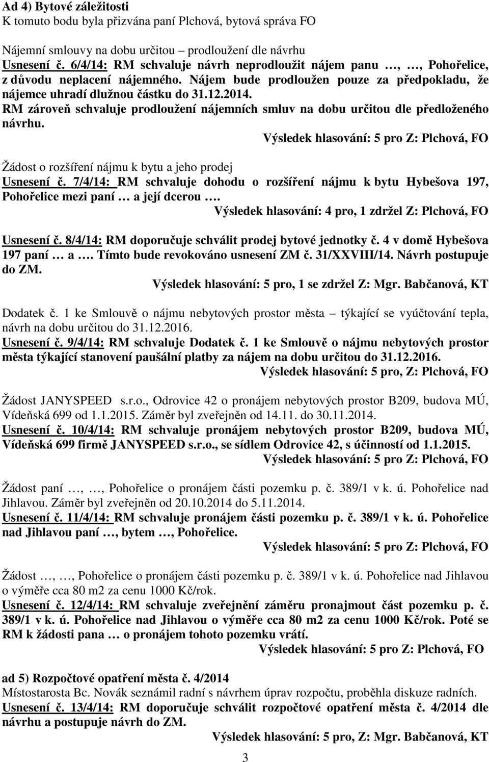 RM zároveň schvaluje prodloužení nájemních smluv na dobu určitou dle předloženého návrhu. Žádost o rozšíření nájmu k bytu a jeho prodej Usnesení č.