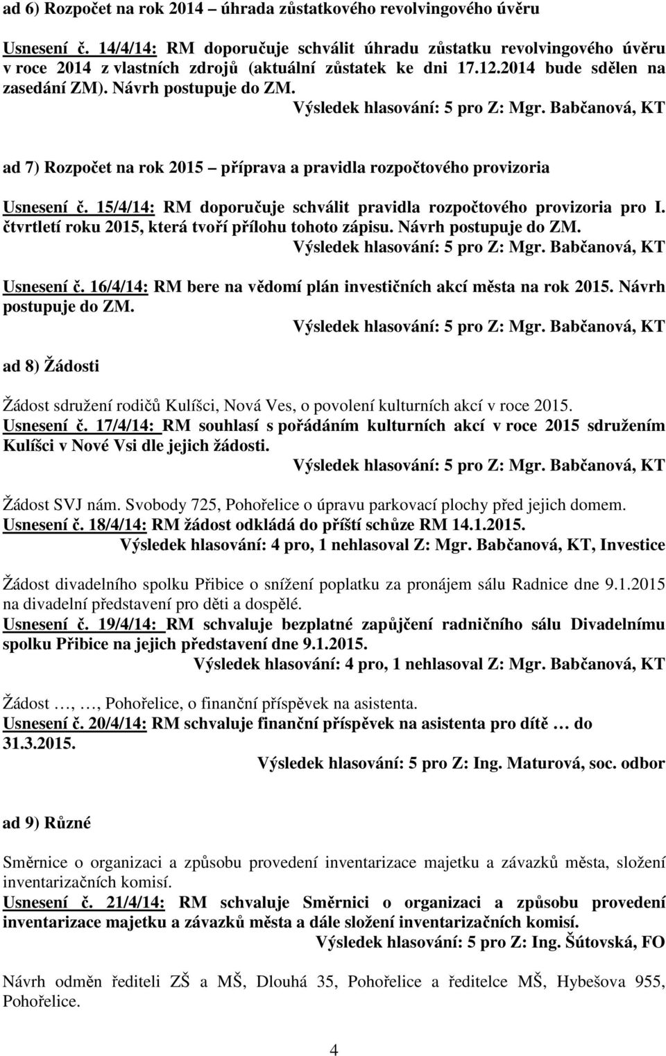 ad 7) Rozpočet na rok 2015 příprava a pravidla rozpočtového provizoria Usnesení č. 15/4/14: RM doporučuje schválit pravidla rozpočtového provizoria pro I.