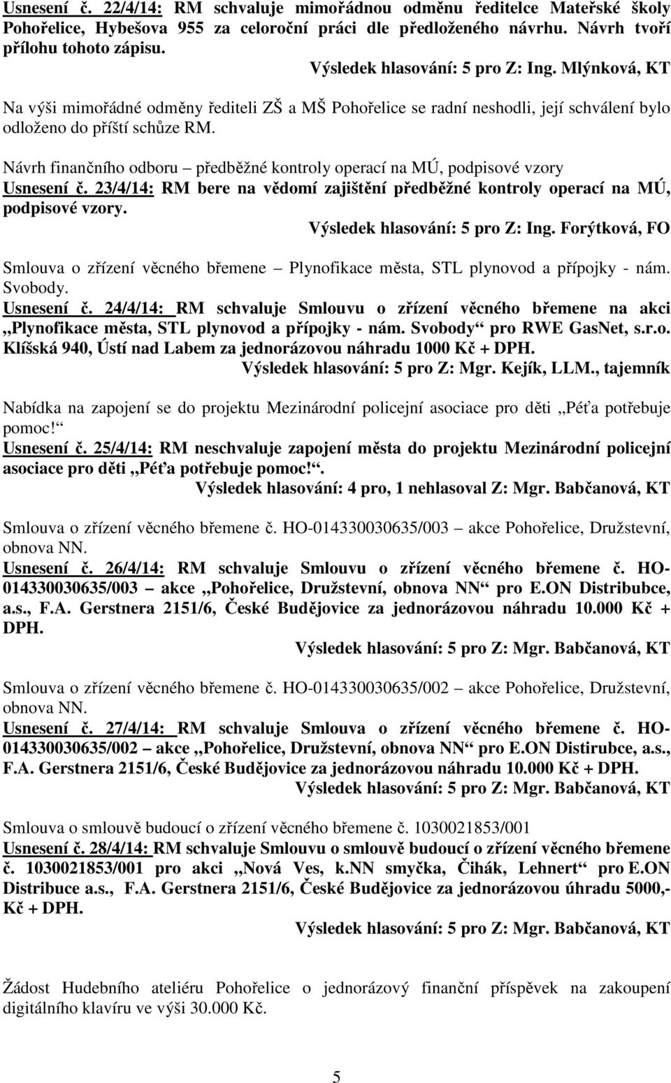 Návrh finančního odboru předběžné kontroly operací na MÚ, podpisové vzory Usnesení č. 23/4/14: RM bere na vědomí zajištění předběžné kontroly operací na MÚ, podpisové vzory.