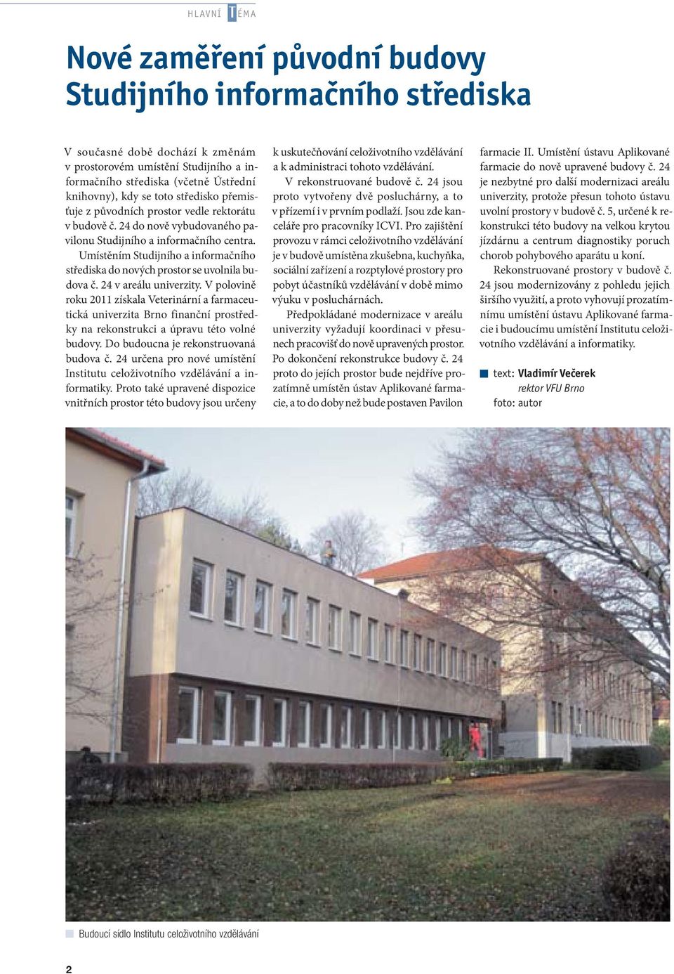 Umístěním Studijního a informačního střediska do nových prostor se uvolnila budova č. 24 v areálu univerzity.