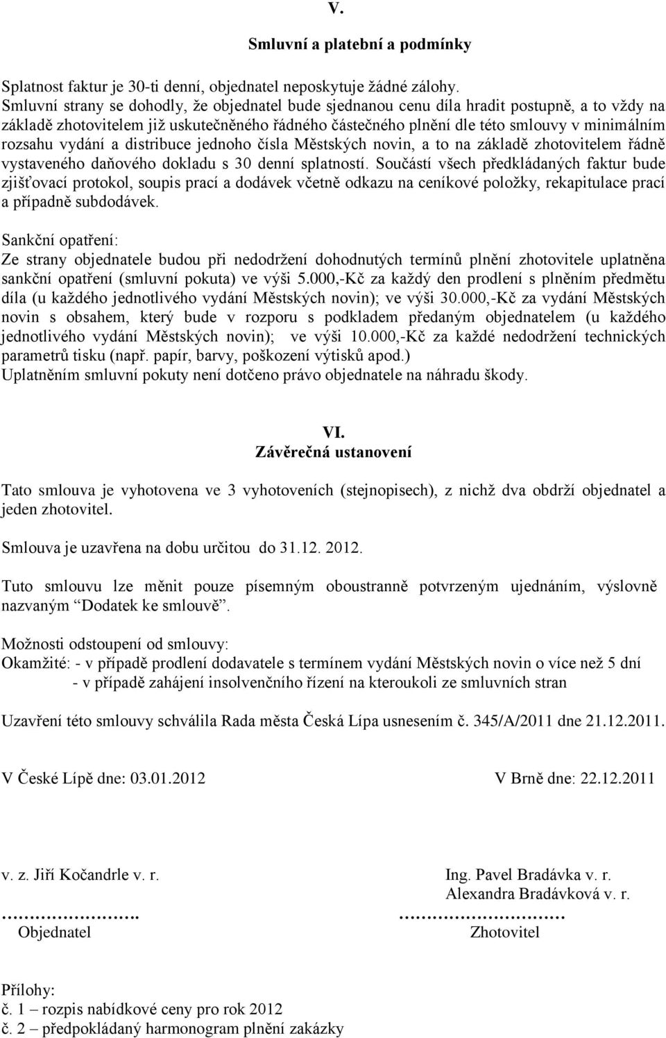 vydání a distribuce jednoho čísla Městských novin, a to na základě zhotovitelem řádně vystaveného daňového dokladu s 30 denní splatností.