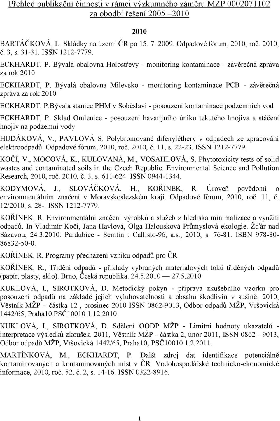 Bývalá obalovna Milevsko - monitoring kontaminace PCB - závěrečná zpráva za rok 2010 ECKHARDT, P.Bývalá stanice PHM v Soběslavi - posouzení kontaminace podzemních vod ECKHARDT, P.