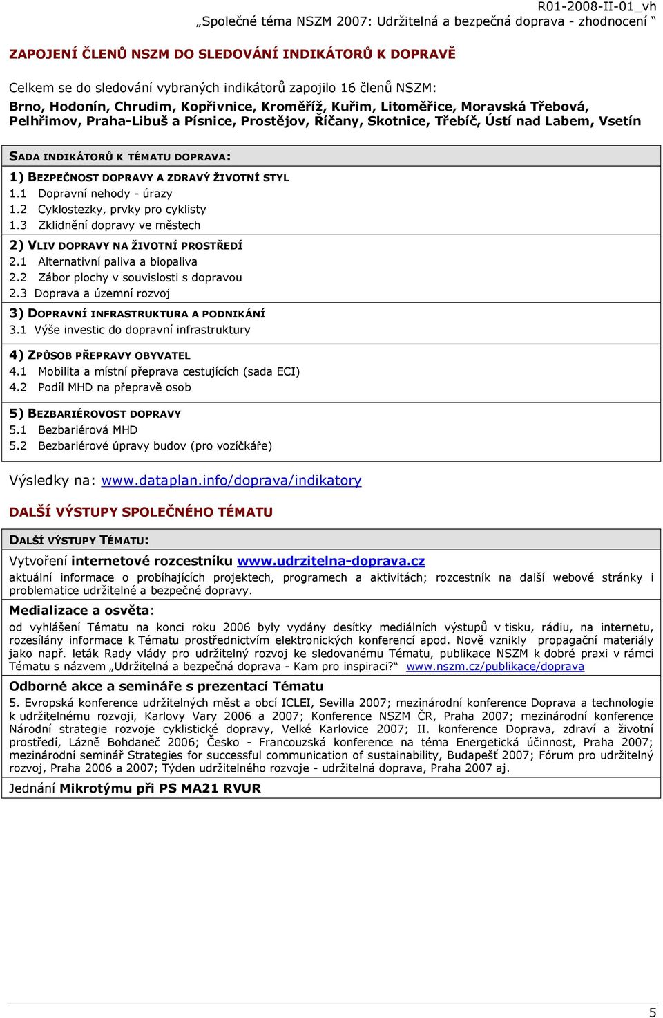 1 Dopravní nehody - úrazy 1.2 Cyklostezky, prvky pro cyklisty 1.3 Zklidnění dopravy ve městech 2) VLIV DOPRAVY NA ŽIVOTNÍ PROSTŘEDÍ 2.1 Alternativní paliva a biopaliva 2.