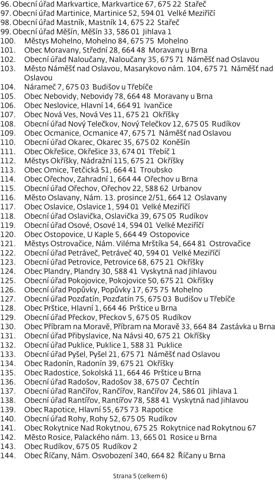 Obecní úřad Naloučany, Naloučany 35, 675 71 Náměšť nad Oslavou 103. Město Náměšť nad Oslavou, Masarykovo nám. 104, 675 71 Náměšť nad Oslavou 104. Nárameč 7, 675 03 Budišov u Třebíče 105.