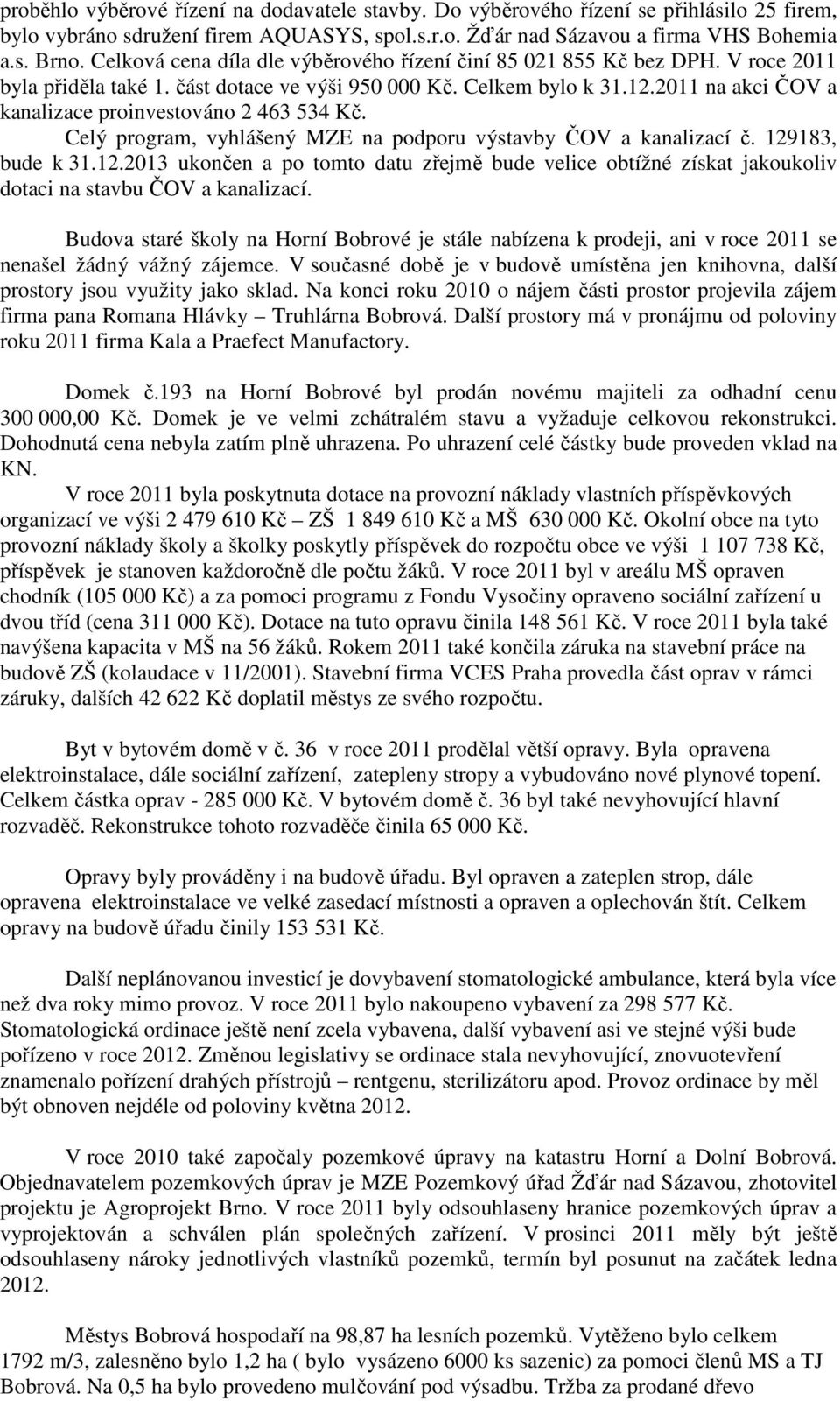 2011 na akci ČOV a kanalizace proinvestováno 2 463 534 Kč. Celý program, vyhlášený MZE na podporu výstavby ČOV a kanalizací č. 129