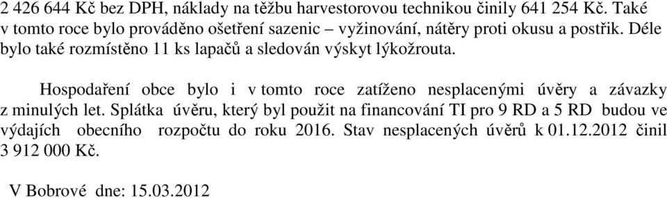 Déle bylo také rozmístěno 11 ks lapačů a sledován výskyt lýkožrouta.