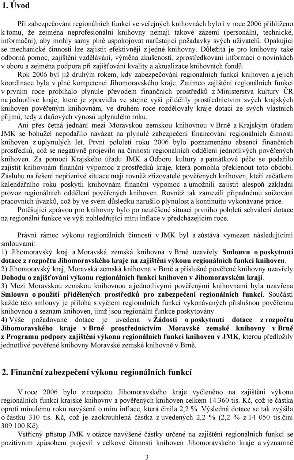 Důležitá je pro knihovny také odborná pomoc, zajištění vzdělávání, výměna zkušeností, zprostředkování informací o novinkách v oboru a zejména podpora při zajišťování kvality a aktualizace knihovních