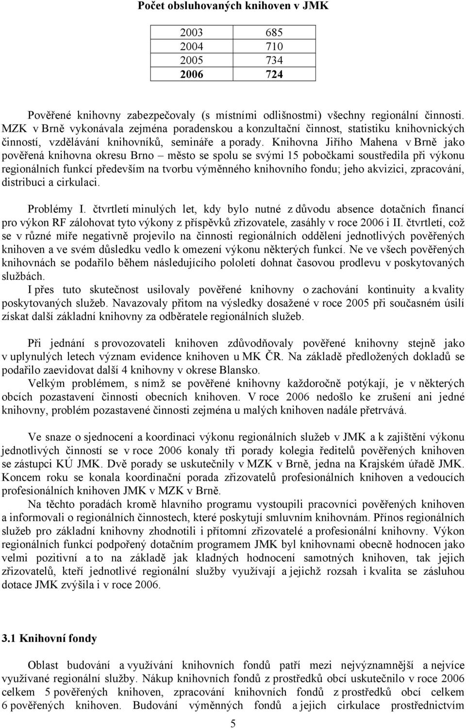 Knihovna Jiřího Mahena v Brně jako pověřená knihovna okresu Brno město se spolu se svými 15 pobočkami soustředila při výkonu regionálních funkcí především na tvorbu výměnného knihovního fondu; jeho