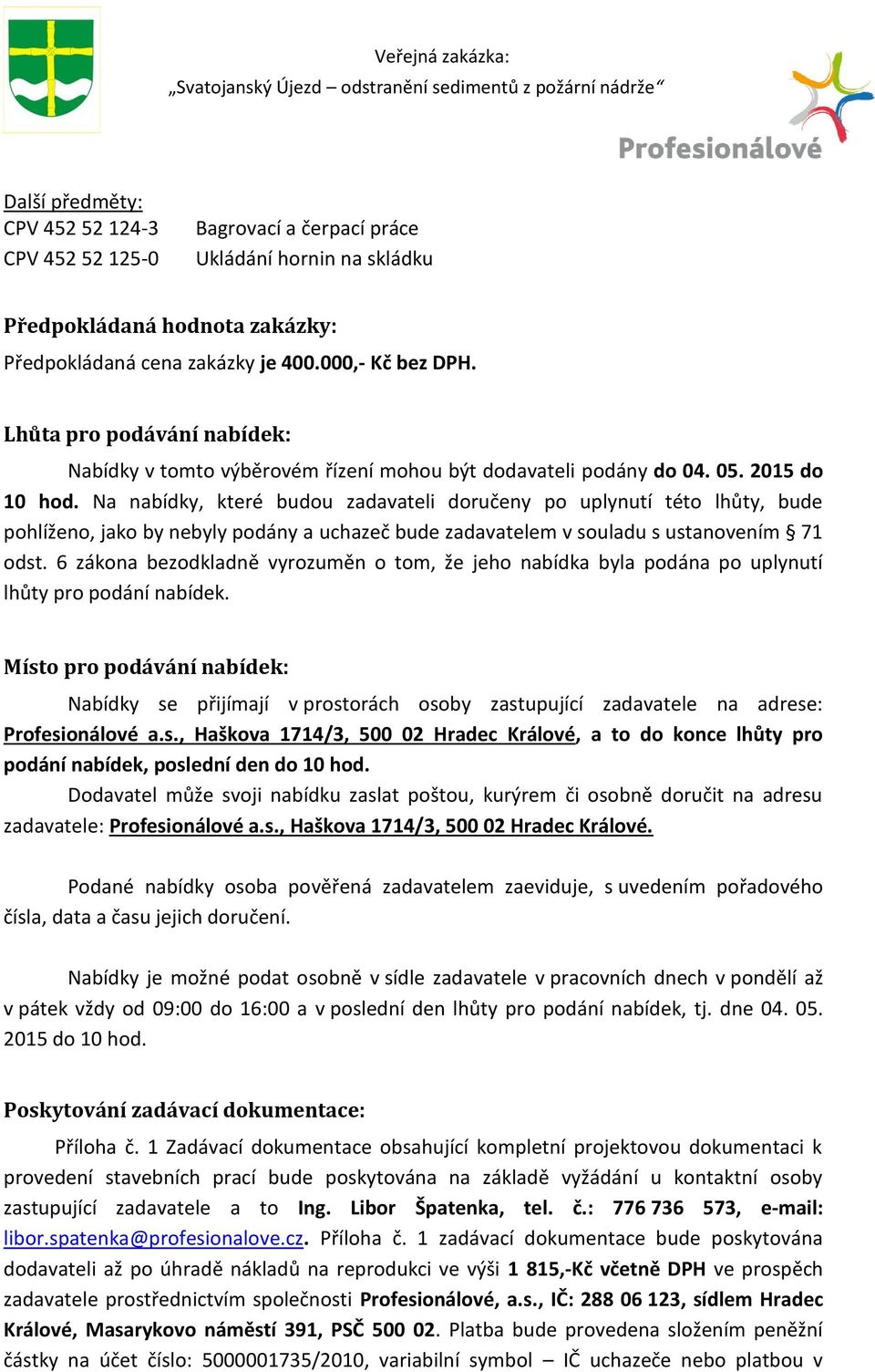 Na nabídky, které budou zadavateli doručeny po uplynutí této lhůty, bude pohlíženo, jako by nebyly podány a uchazeč bude zadavatelem v souladu s ustanovením 71 odst.