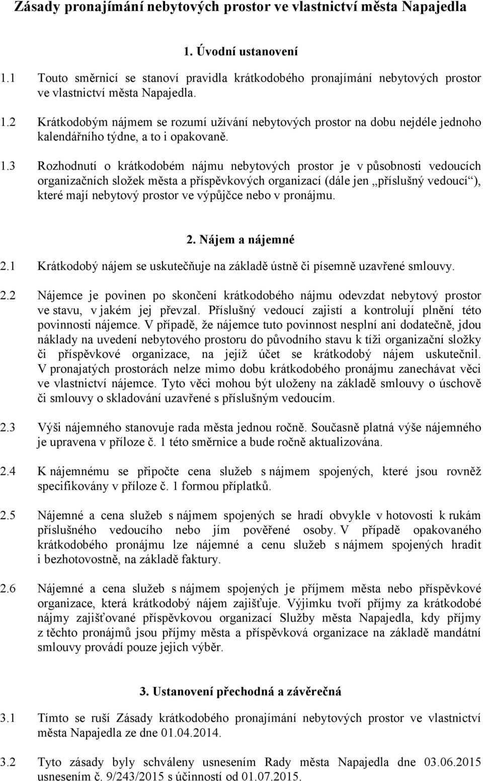 2 Krátkodobým nájmem se rozumí užívání nebytových prostor na dobu nejdéle jednoho kalendářního týdne, a to i opakovaně. 1.