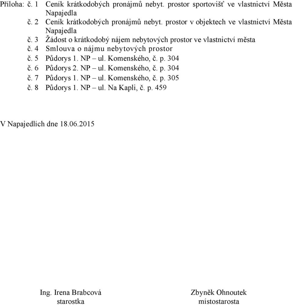 4 Smlouva o nájmu nebytových prostor č. 5 Půdorys 1. NP ul. Komenského, č. p. 304 č. 6 Půdorys 2. NP ul. Komenského, č. p. 304 č. 7 Půdorys 1.