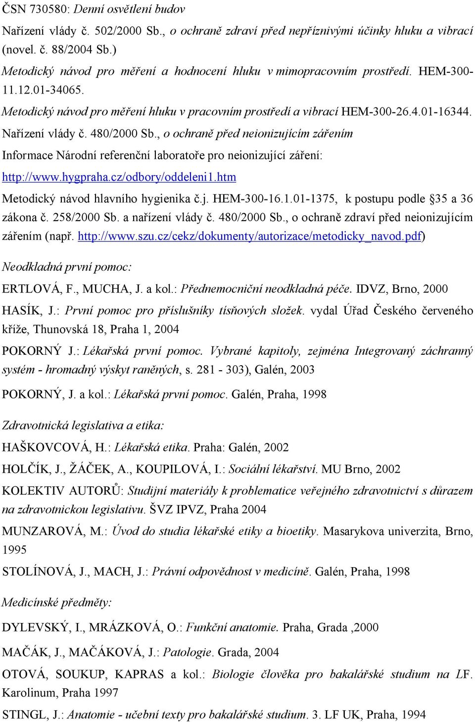 Nařízení vlády č. 480/2000 Sb., o ochraně před neionizujícím zářením Informace Národní referenční laboratoře pro neionizující záření: http://www.hygpraha.cz/odbory/oddeleni1.