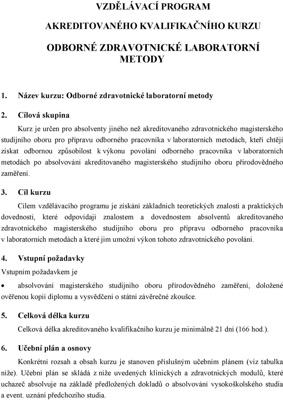 odbornou způsobilost k výkonu povolání odborného pracovníka v laboratorních metodách po absolvování akreditovaného magisterského studijního oboru přírodovědného zaměření. 3.