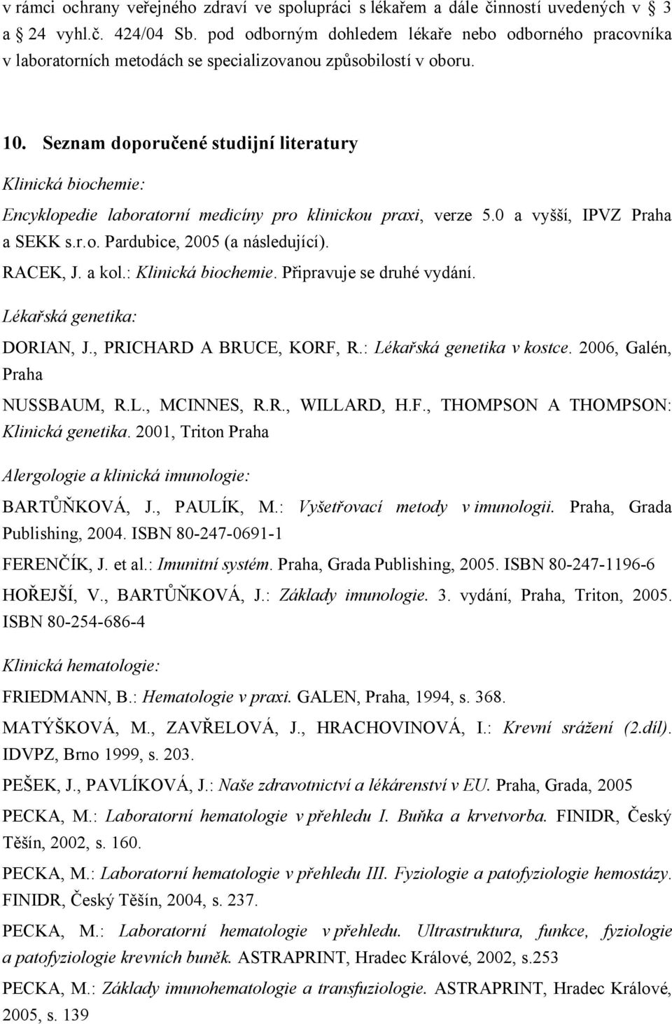 Seznam doporučené studijní literatury Klinická biochemie: Encyklopedie laboratorní medicíny pro klinickou praxi, verze 5.0 a vyšší, IPVZ Praha a SEKK s.r.o. Pardubice, 2005 (a následující). RACEK, J.