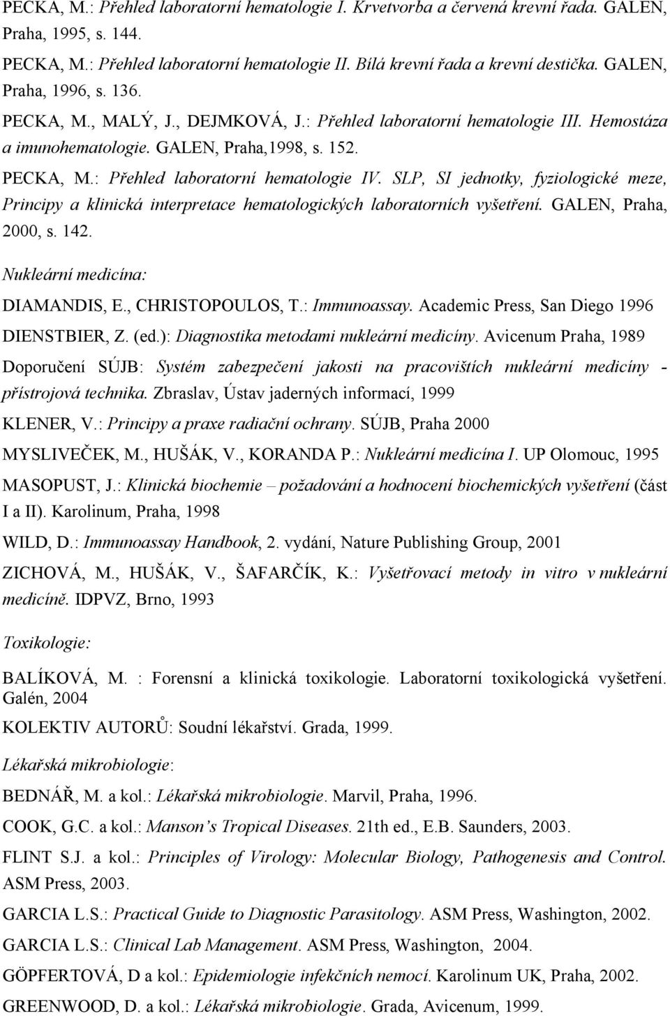 SLP, SI jednotky, fyziologické meze, Principy a klinická interpretace hematologických laboratorních vyšetření. GALEN, Praha, 2000, s. 142. Nukleární medicína: DIAMANDIS, E., CHRISTOPOULOS, T.