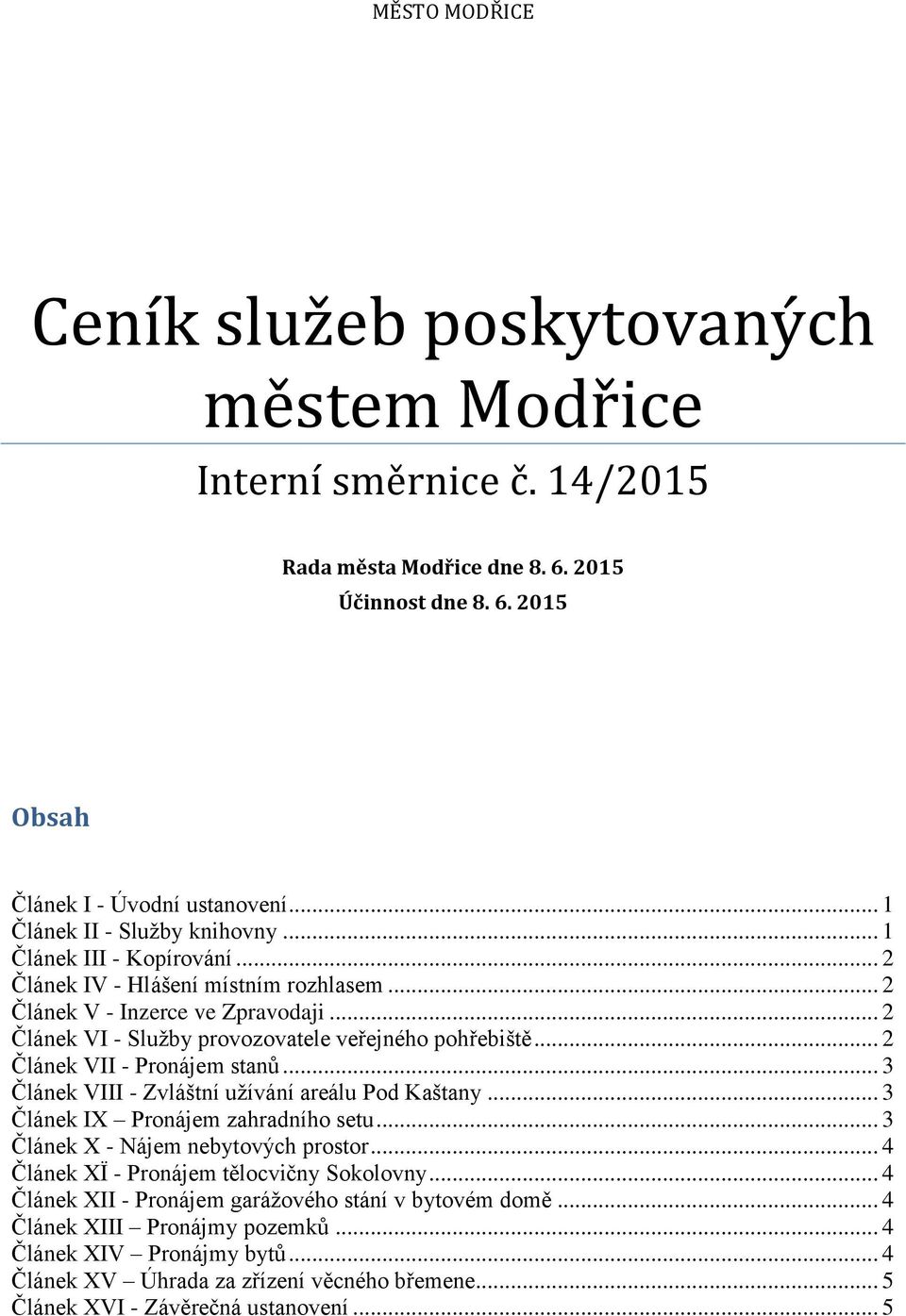 .. 2 Článek VII - Pronájem stanů... 3 Článek VIII - Zvláštní užívání areálu Pod Kaštany... 3 Článek IX Pronájem zahradního setu... 3 Článek X - Nájem nebytových prostor.