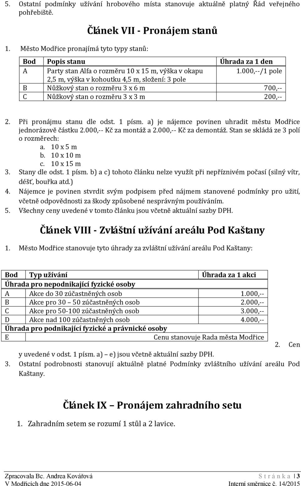 000,--/1 pole 2,5 m, výška v kohoutku 4,5 m, složení: 3 pole B Nůžkový stan o rozměru 3 x 6 m 700,-- C Nůžkový stan o rozměru 3 x 3 m 200,-- 2. Při pronájmu stanu dle odst. 1 písm.