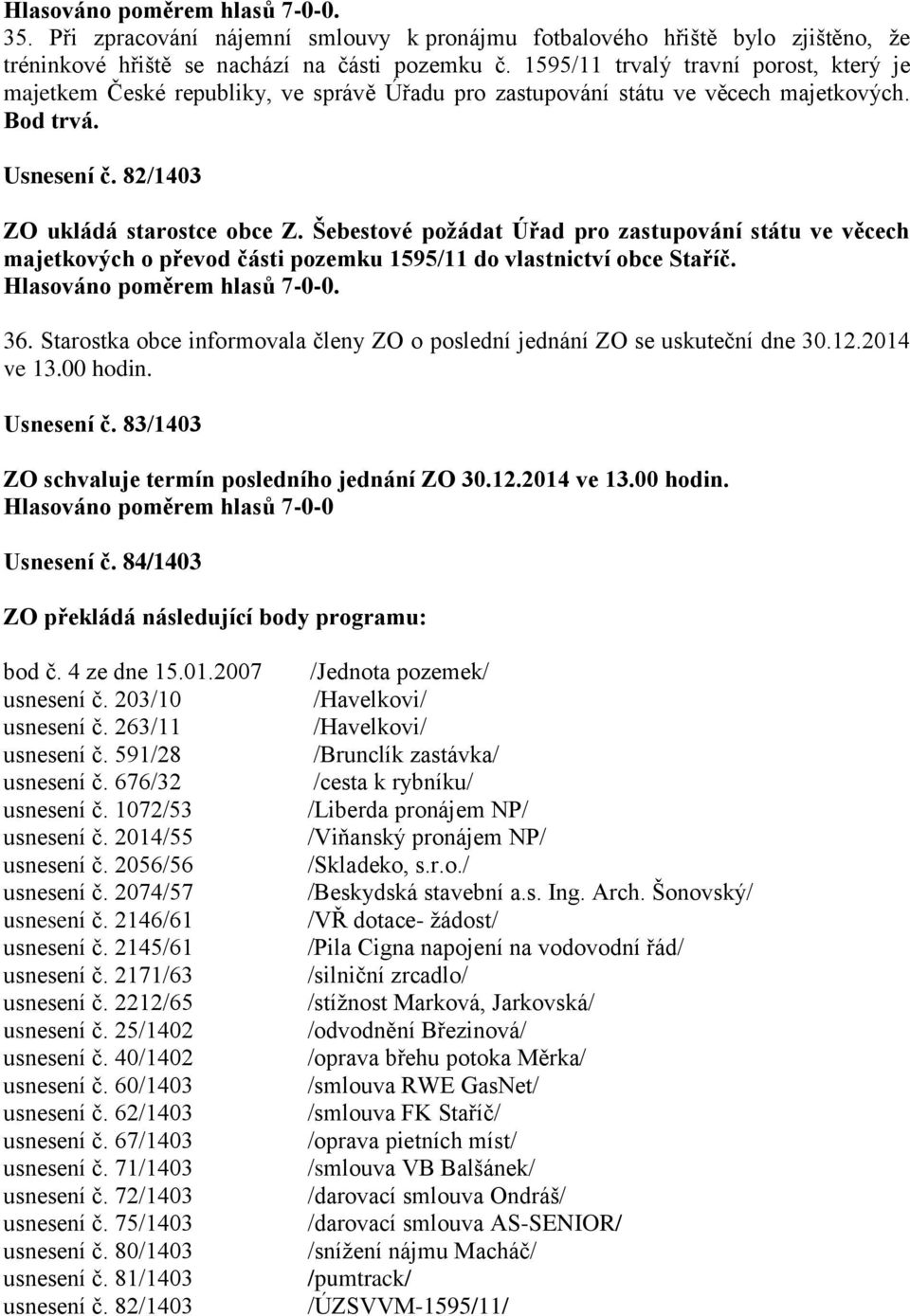 Šebestové požádat Úřad pro zastupování státu ve věcech majetkových o převod části pozemku 1595/11 do vlastnictví obce Staříč. 36.