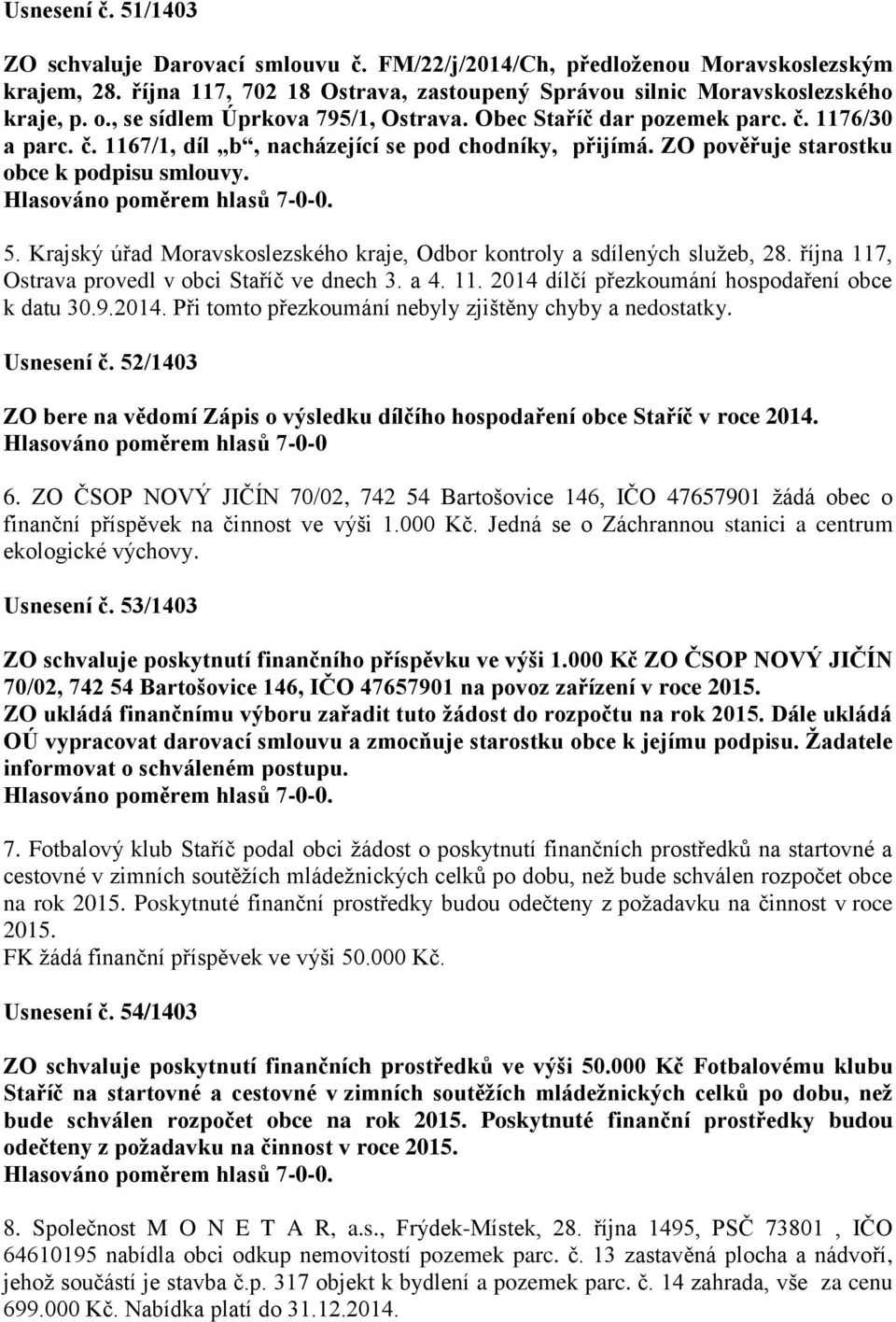 Krajský úřad Moravskoslezského kraje, Odbor kontroly a sdílených služeb, 28. října 117, Ostrava provedl v obci Staříč ve dnech 3. a 4. 11. 2014 