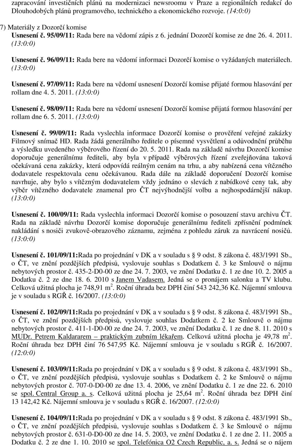 Usnesení č. 97/09/11: Rada bere na vědomí usnesení Dozorčí komise přijaté formou hlasování per rollam dne 4. 5. 2011. Usnesení č.