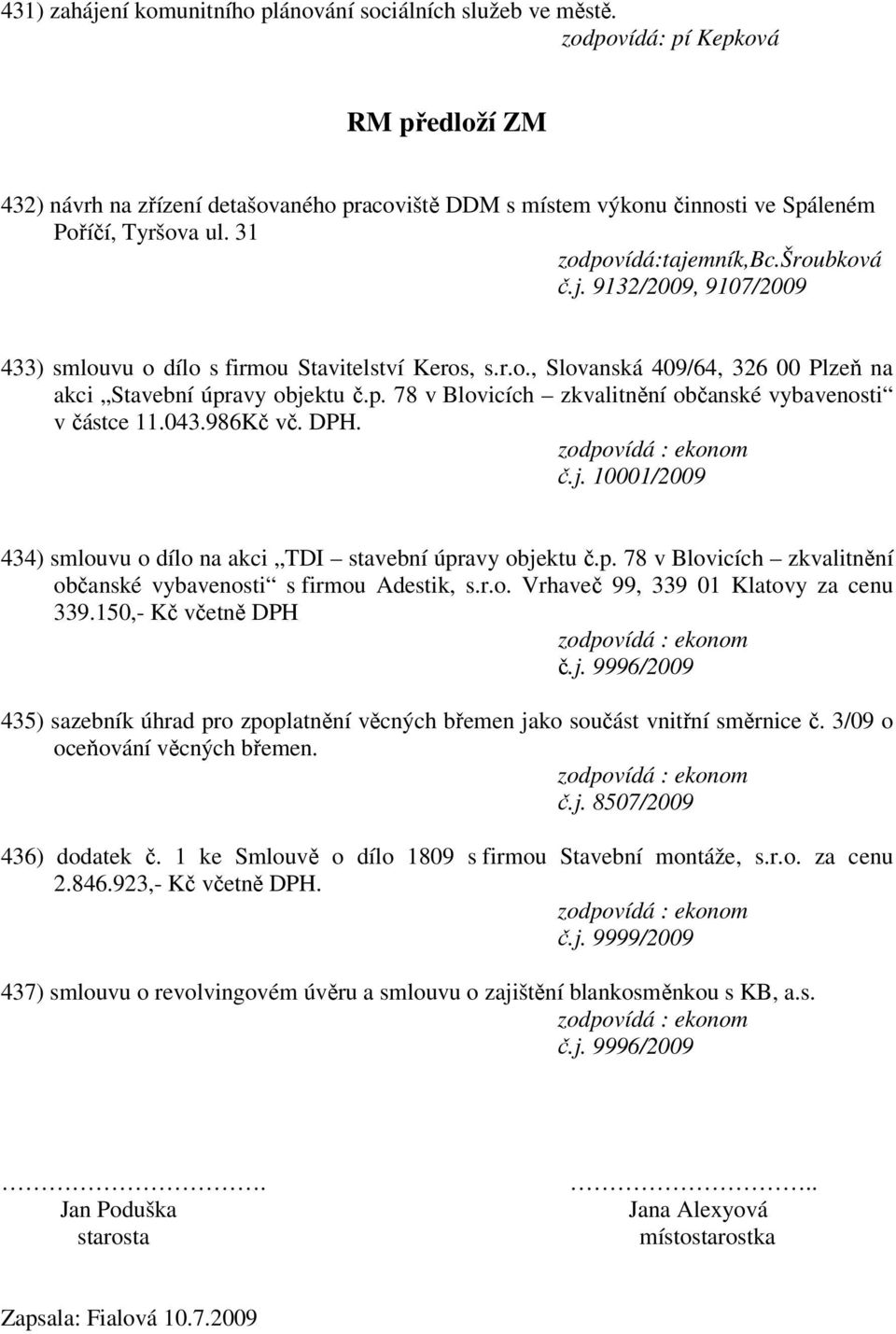 mník,bc.šroubková č.j. 9132/2009, 9107/2009 433) smlouvu o dílo s firmou Stavitelství Keros, s.r.o., Slovanská 409/64, 326 00 Plzeň na akci Stavební úpr
