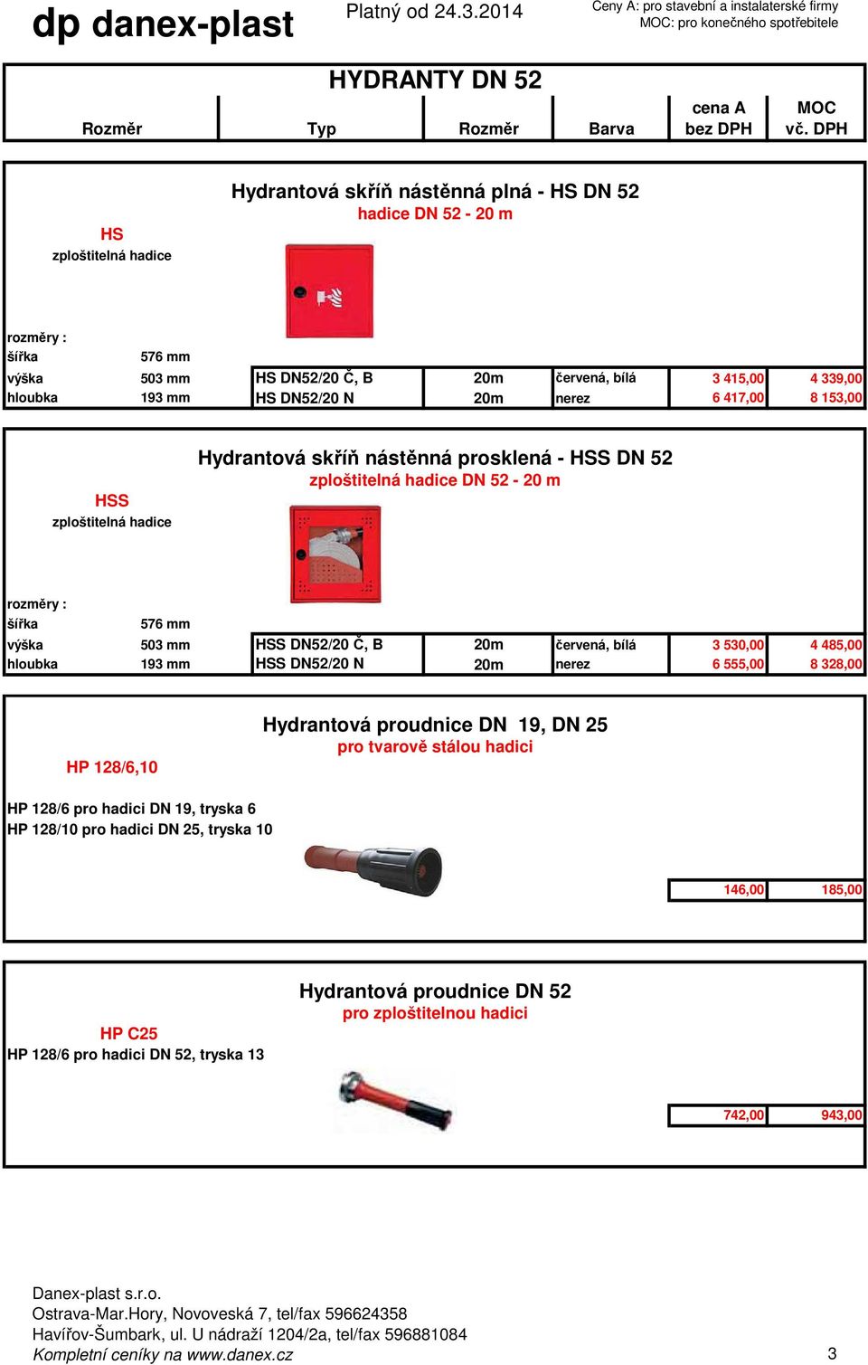 153,00 S zploštitelná hadice Hydrantová skříň nástěnná prosklená - S DN 52 zploštitelná hadice DN 52-20 m 503 mm S DN52/20 Č, B 20m červená, bílá 3 530,00 4 485,00 193 mm S DN52/20