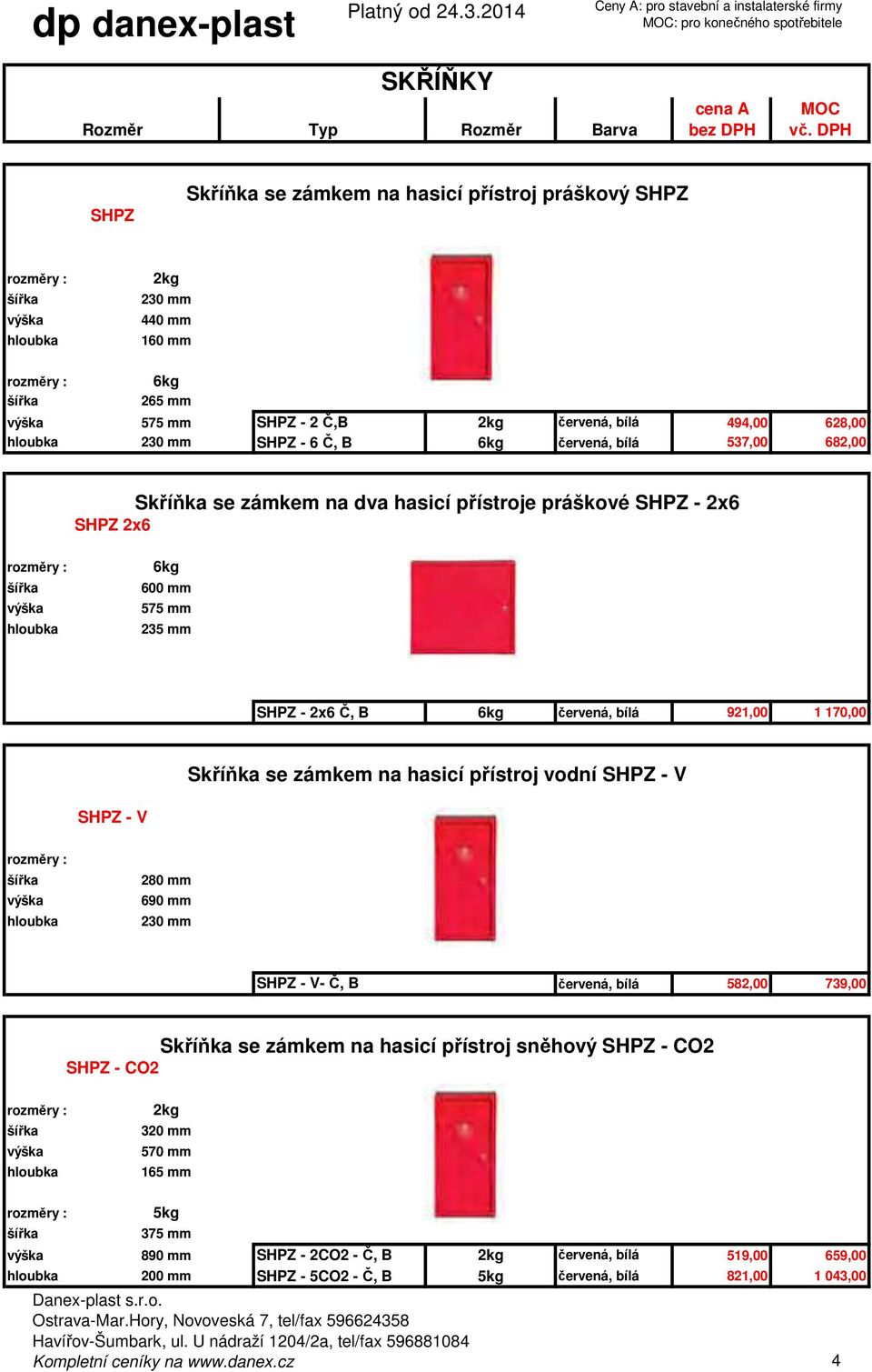 537,00 682,00 Skříňka se zámkem na dva hasicí přístroje práškové SHPZ - 2x6 SHPZ 2x6 600 mm 575 mm 235 mm SHPZ - 2x6 Č, B červená, bílá 921,00 1 170,00 Skříňka se zámkem na hasicí