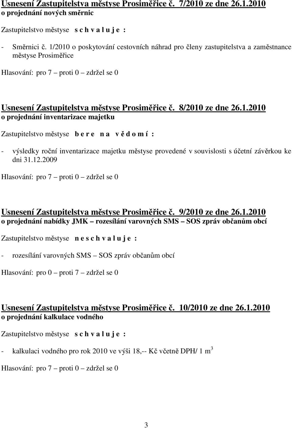 12.2009 Usnesení Zastupitelstva městyse Prosiměřice č. 9/2010 ze dne 26.1.2010 o projednání nabídky JMK rozesílání varovných SMS SOS zpráv občanům obcí Zastupitelstvo městyse n e s c h v a l u j e :