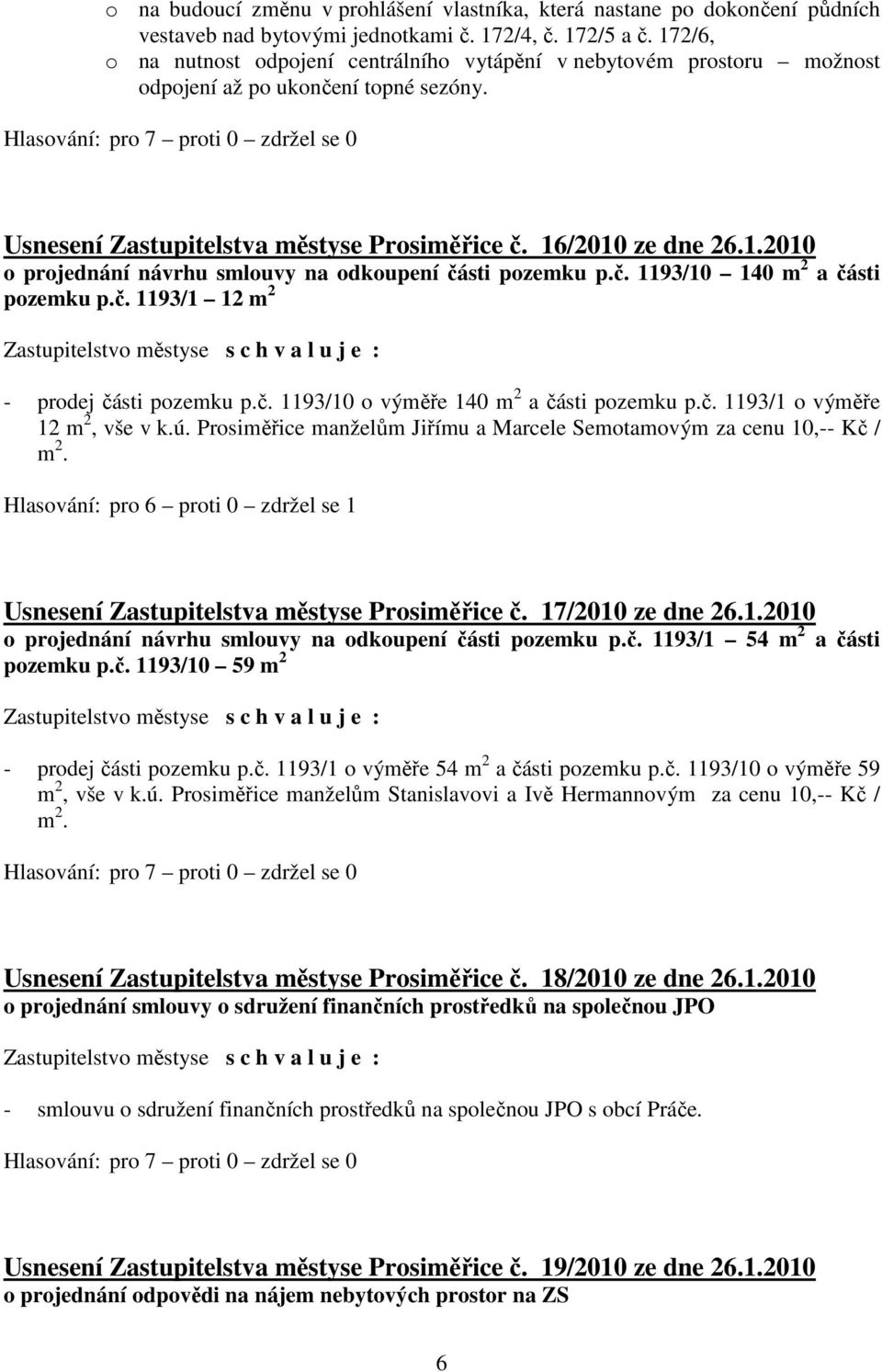 č. 1193/10 140 m 2 a části pozemku p.č. 1193/1 12 m 2 - prodej části pozemku p.č. 1193/10 o výměře 140 m 2 a části pozemku p.č. 1193/1 o výměře 12 m 2, vše v k.ú.