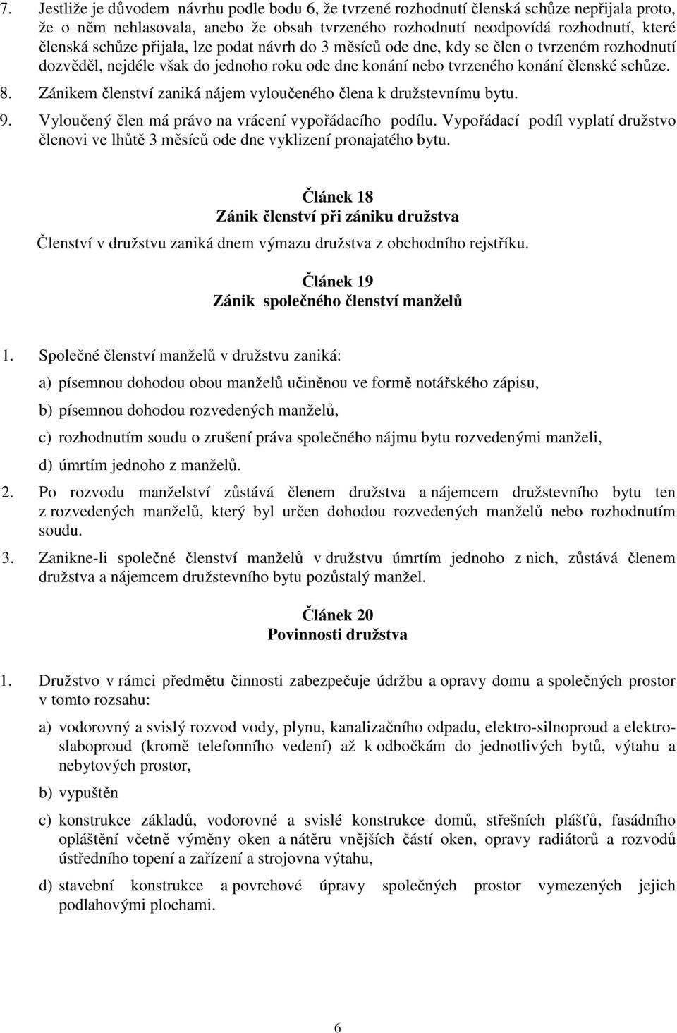 Zánikem členství zaniká nájem vyloučeného člena k družstevnímu bytu. 9. Vyloučený člen má právo na vrácení vypořádacího podílu.