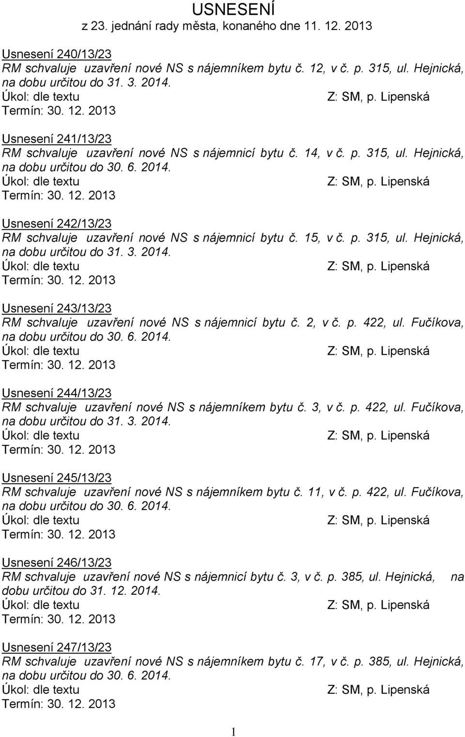 2, v č. p. 422, ul. Fučíkova, Usnesení 244/13/23 RM schvaluje uzavření nové NS s nájemníkem bytu č. 3, v č. p. 422, ul. Fučíkova, Usnesení 245/13/23 RM schvaluje uzavření nové NS s nájemníkem bytu č.