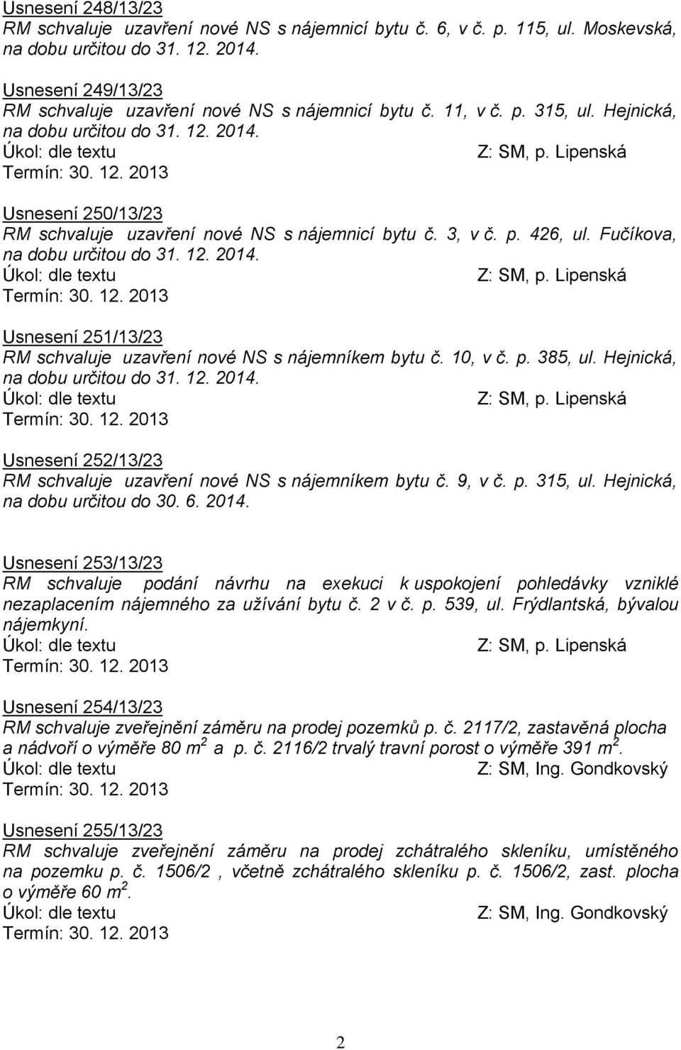 Hejnická, Usnesení 252/13/23 RM schvaluje uzavření nové NS s nájemníkem bytu č. 9, v č. p. 315, ul.