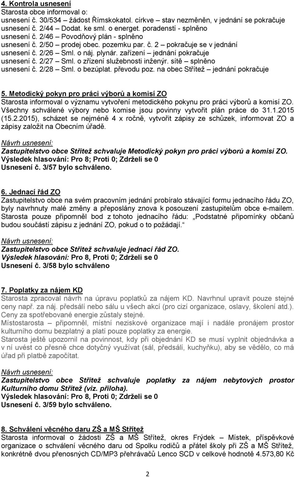 zařízení jednání pokračuje usnesení č. 2/27 Sml. o zřízení služebnosti inženýr. sítě splněno usnesení č. 2/28 Sml. o bezúplat. převodu poz. na obec Střítež jednání pokračuje 5.