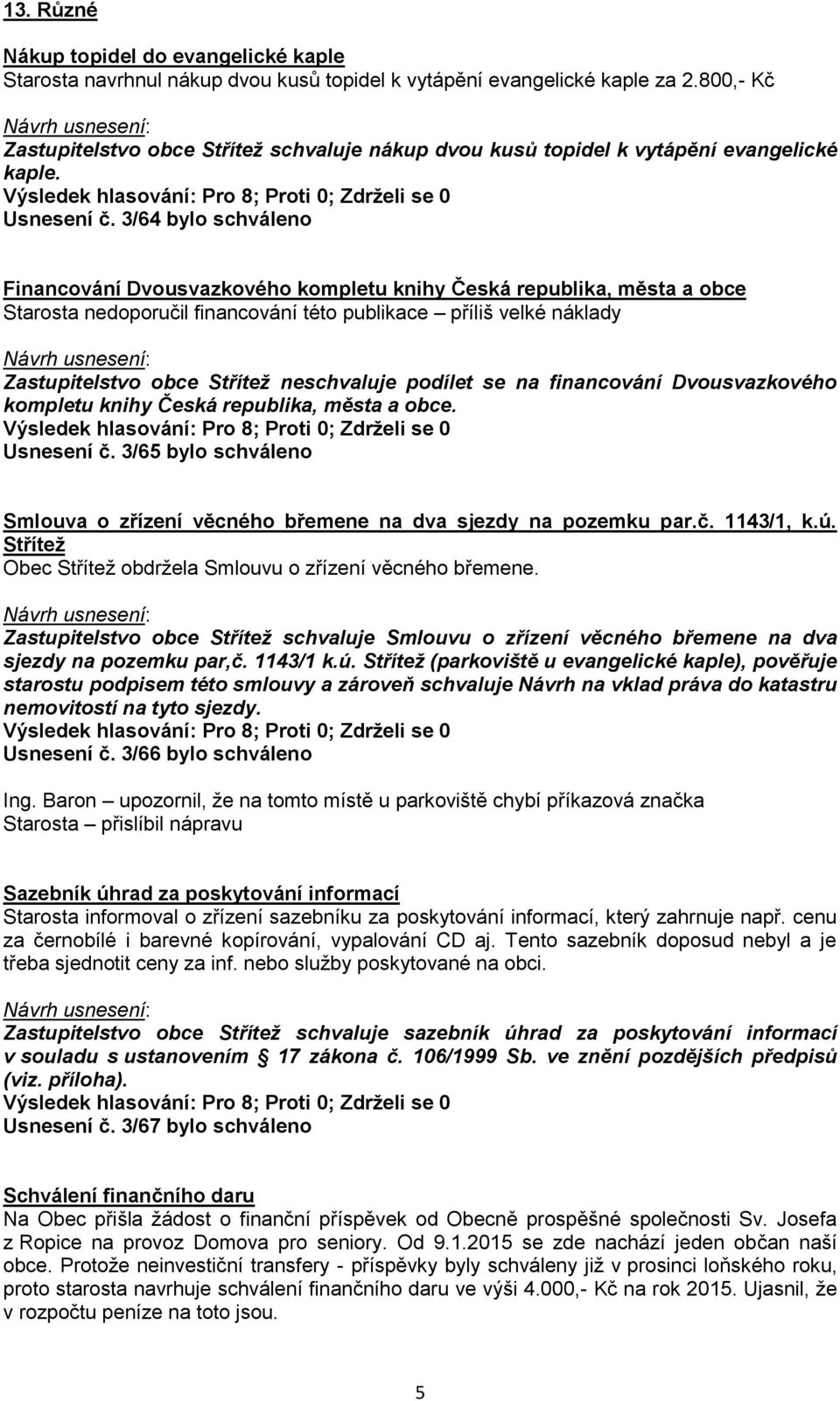 3/64 bylo schváleno Financování Dvousvazkového kompletu knihy Česká republika, města a obce Starosta nedoporučil financování této publikace příliš velké náklady Zastupitelstvo obce Střítež