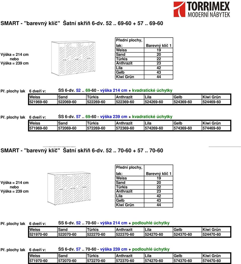 . 69-60 - výška 239 cm + kvadratické úchytky 571969-60 572069-60 572269-60 572369-60 574269-60 574369-60 574469-60 SMART - "barevný klíč" Šatní skříň 6-dv. 52.. 70-60 + 57.. 70-60 Př.