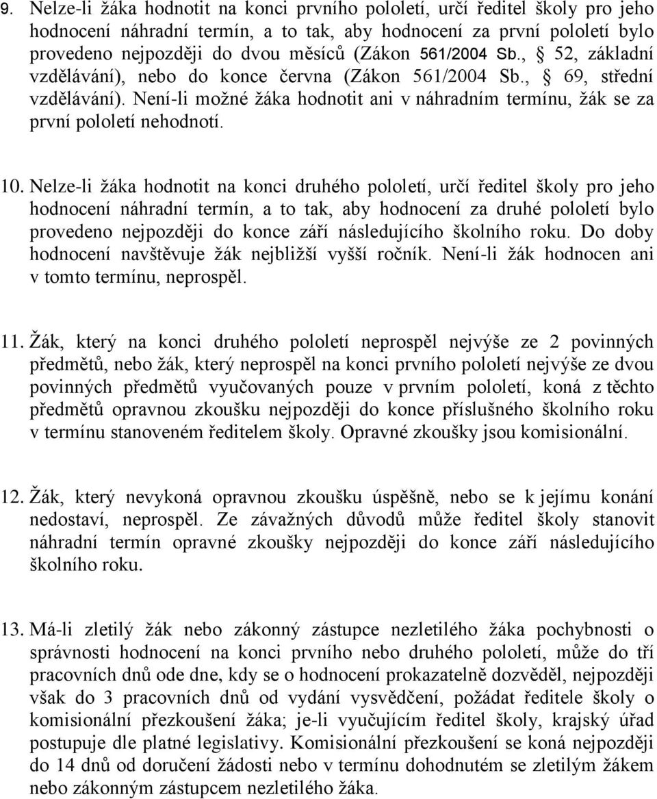 Nelze-li žáka hodnotit na konci druhého pololetí, určí ředitel školy pro jeho hodnocení náhradní termín, a to tak, aby hodnocení za druhé pololetí bylo provedeno nejpozději do konce září