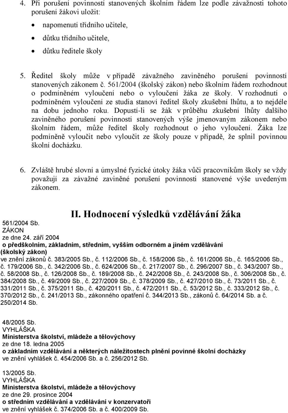 561/2004 (školský zákon) nebo školním řádem rozhodnout o podmíněném vyloučení nebo o vyloučení žáka ze školy.