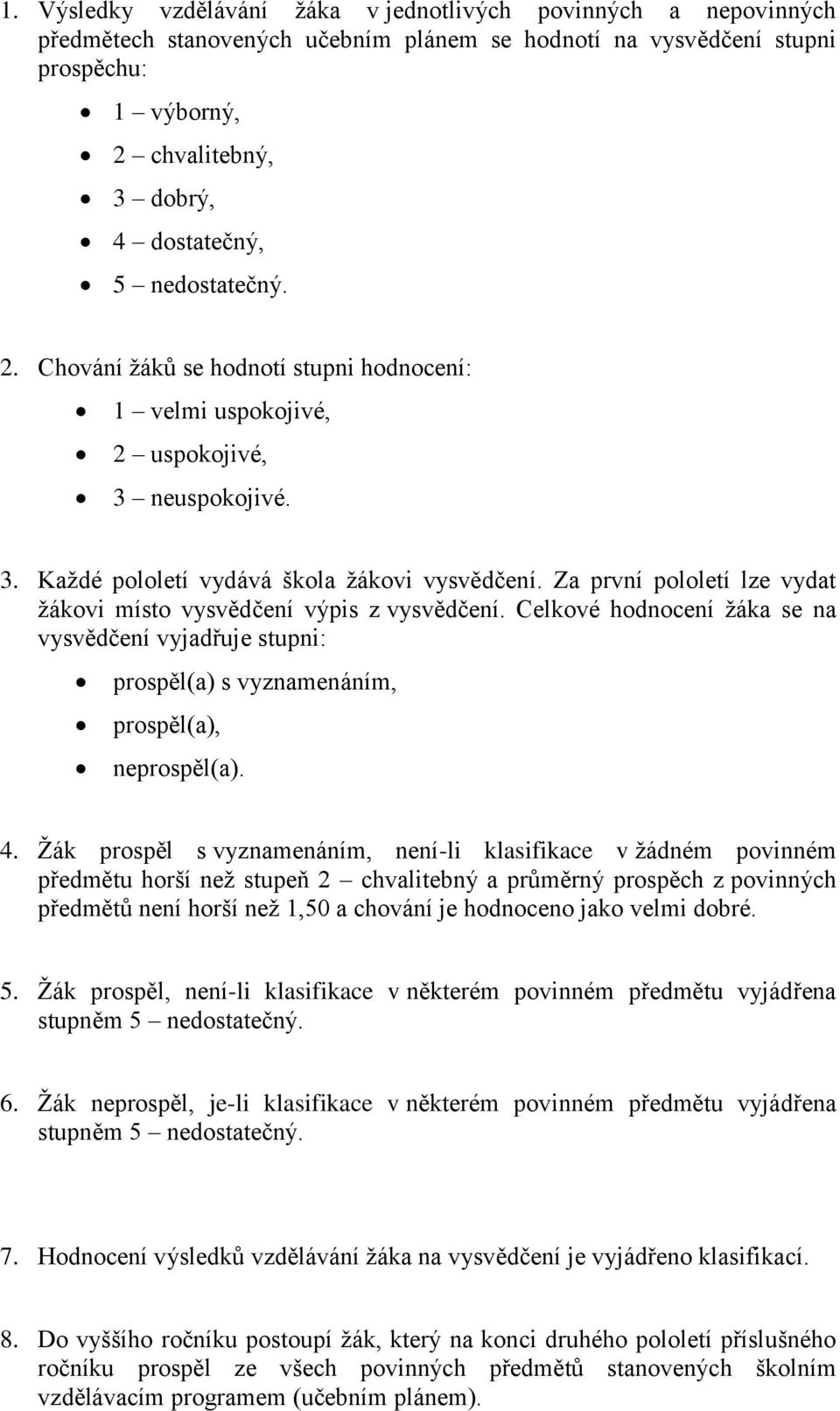 Za první pololetí lze vydat žákovi místo vysvědčení výpis z vysvědčení. Celkové hodnocení žáka se na vysvědčení vyjadřuje stupni: prospěl(a) s vyznamenáním, prospěl(a), neprospěl(a). 4.