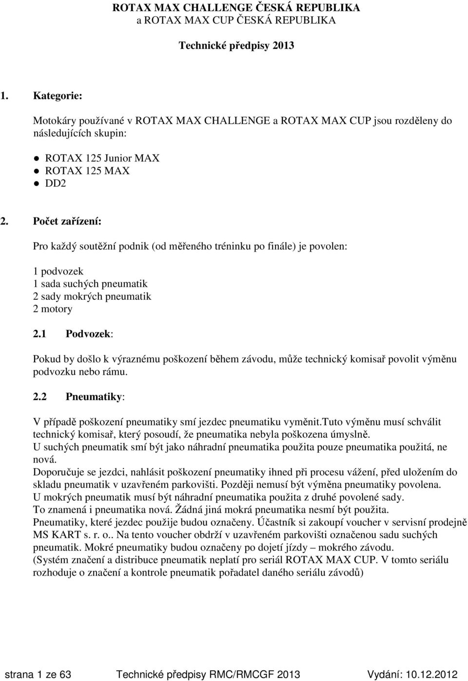 Počet zařízení: Pro každý soutěžní podnik (od měřeného tréninku po finále) je povolen: 1 podvozek 1 sada suchých pneumatik 2 sady mokrých pneumatik 2 motory 2.