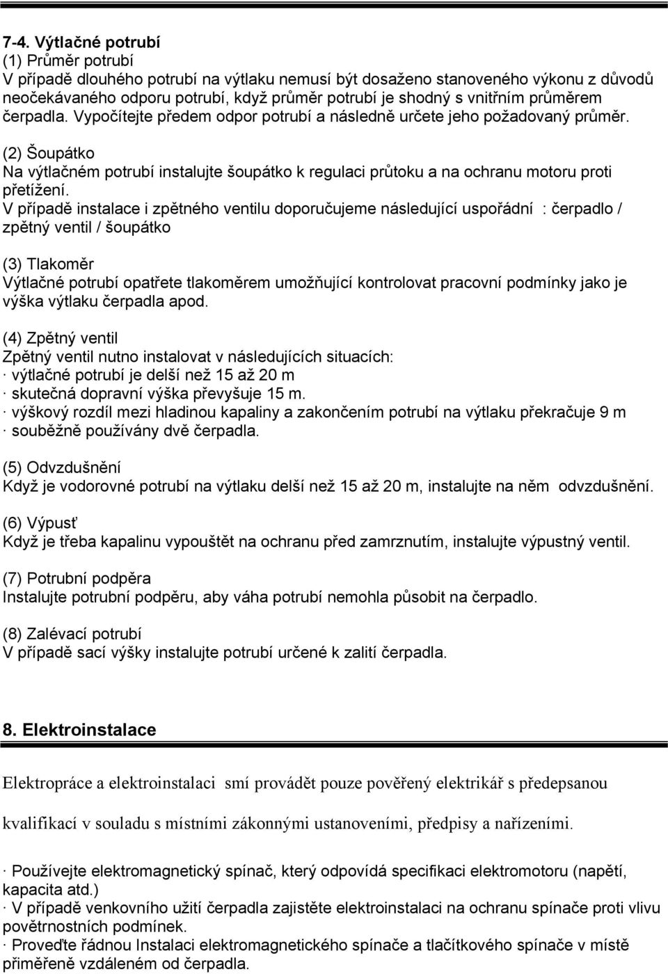 (2) Šoupátko Na výtlačném potrubí instalujte šoupátko k regulaci průtoku a na ochranu motoru proti přetížení.