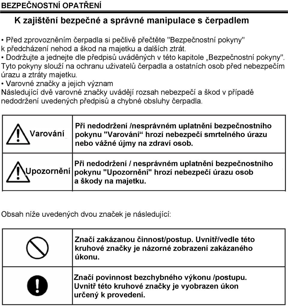 Varovné značky a jejich význam Následující dvě varovné značky uvádějí rozsah nebezpečí a škod v případě nedodržení uvedených předpisů a chybné obsluhy čerpadla.